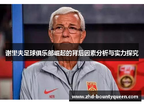 谢里夫足球俱乐部崛起的背后因素分析与实力探究 谢里夫足球俱乐部崛起的背后因素分析与实力探究