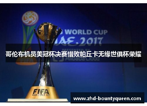 哥伦布机员美冠杯决赛惜败帕丘卡无缘世俱杯荣耀