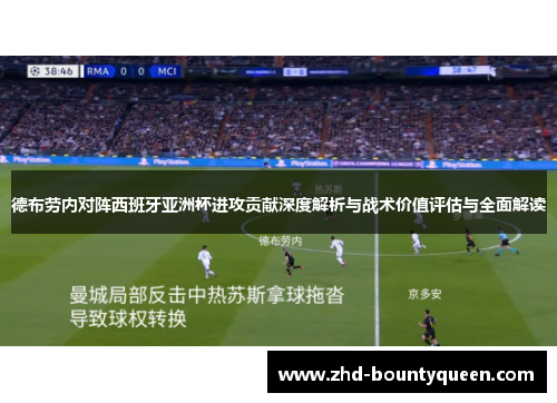 德布劳内对阵西班牙亚洲杯进攻贡献深度解析与战术价值评估与全面解读 德布劳内对阵西班牙亚洲杯进攻贡献深度解析与战术价值评估与全面解读